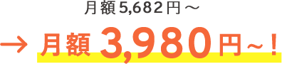 月額5,682円~→月額3,980円~!
